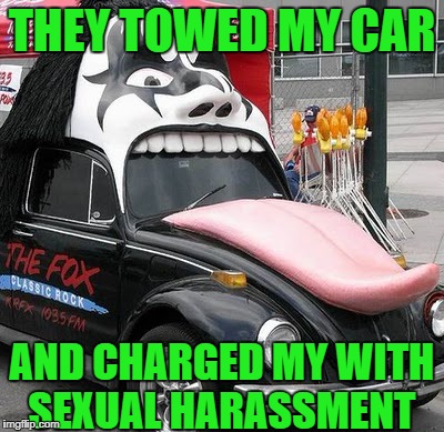 THEY TOWED MY CAR AND CHARGED MY WITH SEXUAL HARASSMENT | made w/ Imgflip meme maker
