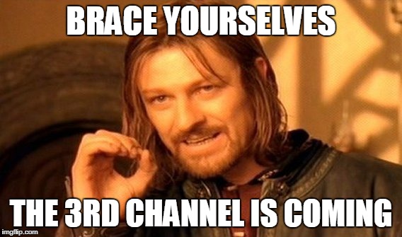 One Does Not Simply | BRACE YOURSELVES; THE 3RD CHANNEL IS COMING | image tagged in memes,one does not simply | made w/ Imgflip meme maker
