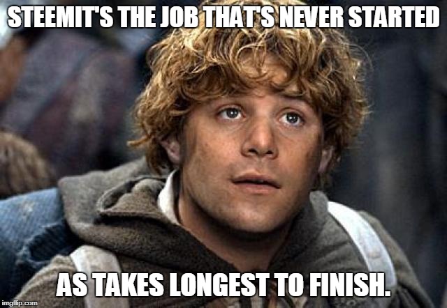 STEEMIT'S THE JOB THAT'S NEVER STARTED; AS TAKES LONGEST TO FINISH. | made w/ Imgflip meme maker