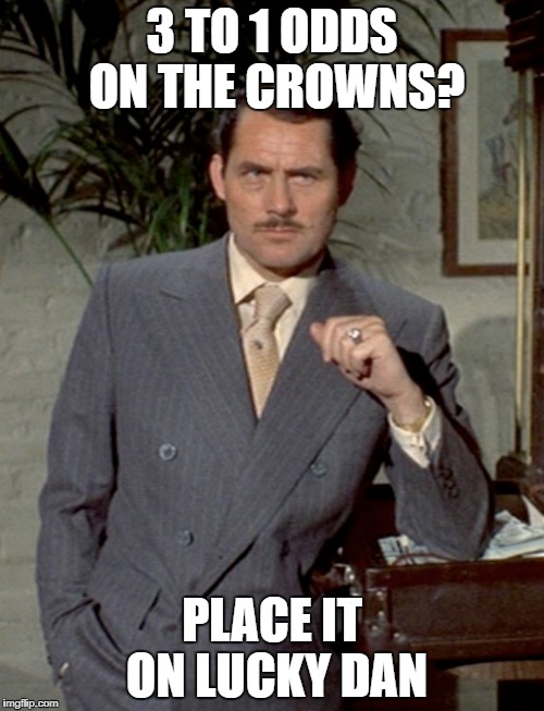 3 TO 1 ODDS ON THE CROWNS? PLACE IT ON LUCKY DAN | made w/ Imgflip meme maker
