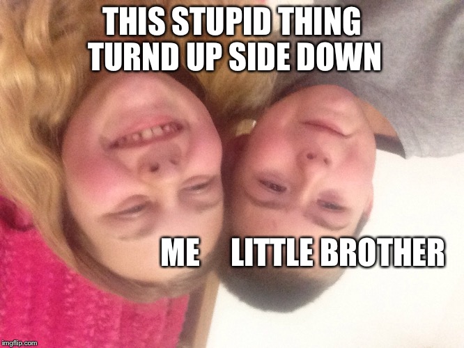 THIS STUPID THING TURND UP SIDE DOWN; ME     LITTLE BROTHER | image tagged in face reveal | made w/ Imgflip meme maker