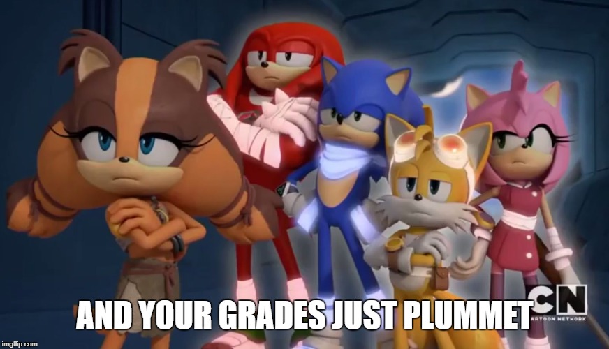 Team Sonic is not Impressed - Sonic Boom | AND YOUR GRADES JUST PLUMMET | image tagged in team sonic is not impressed - sonic boom | made w/ Imgflip meme maker