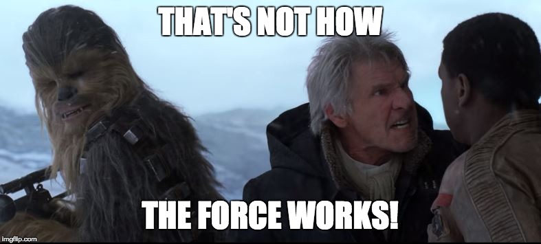 That's Not How The Force Works | THAT'S NOT HOW THE FORCE WORKS! | image tagged in that's not how the force works | made w/ Imgflip meme maker