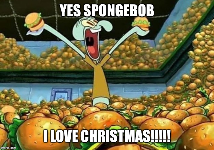 YES SPONGEBOB I LOVE CHRISTMAS!!!!! | made w/ Imgflip meme maker