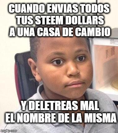 Minor Mistake Marvin Meme | CUANDO ENVIAS TODOS TUS STEEM DOLLARS A UNA CASA DE CAMBIO; Y DELETREAS MAL EL NOMBRE DE LA MISMA | image tagged in memes,minor mistake marvin | made w/ Imgflip meme maker