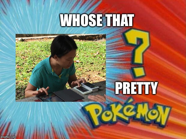 who is that pokemon | WHOSE THAT; PRETTY | image tagged in who is that pokemon | made w/ Imgflip meme maker