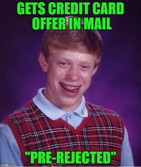 One good thing about bad credit is that they never send me credit card offers. | GETS CREDIT CARD OFFER IN MAIL; "PRE-REJECTED" | image tagged in memes,bad luck brian,cred card offers,funny,rejected,flashback | made w/ Imgflip meme maker