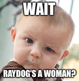 Skeptical Baby Meme | WAIT RAYDOG’S A WOMAN? | image tagged in memes,skeptical baby | made w/ Imgflip meme maker
