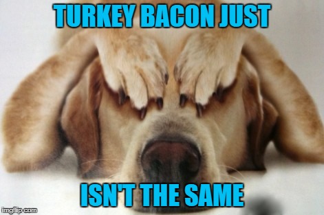 TURKEY BACON JUST ISN'T THE SAME | made w/ Imgflip meme maker