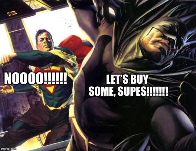 LET’S BUY SOME, SUPES!!!!!!! NOOOO!!!!!! | made w/ Imgflip meme maker