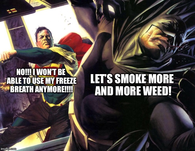 NO!!! I WON’T BE ABLE TO USE MY FREEZE BREATH ANYMORE!!!! LET’S SMOKE MORE AND MORE WEED! | made w/ Imgflip meme maker