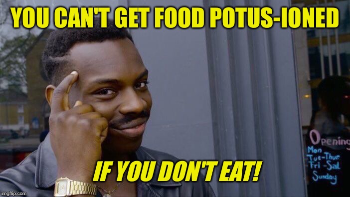 Roll Safe Think About It Meme | YOU CAN'T GET FOOD POTUS-IONED IF YOU DON'T EAT! | image tagged in memes,roll safe think about it | made w/ Imgflip meme maker