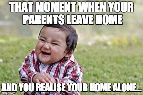 Evil Toddler Meme | THAT MOMENT WHEN YOUR PARENTS LEAVE HOME; AND YOU REALISE YOUR HOME ALONE... | image tagged in memes,evil toddler | made w/ Imgflip meme maker