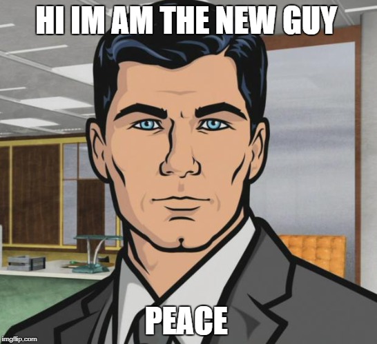 Archer | HI IM AM THE NEW GUY; PEACE | image tagged in memes,archer | made w/ Imgflip meme maker