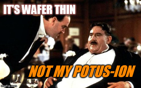 mr creosote | IT'S WAFER THIN NOT MY POTUS-ION | image tagged in mr creosote | made w/ Imgflip meme maker