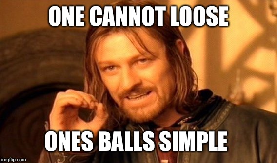 ONE CANNOT LOOSE ONES BALLS SIMPLE | image tagged in memes,one does not simply | made w/ Imgflip meme maker