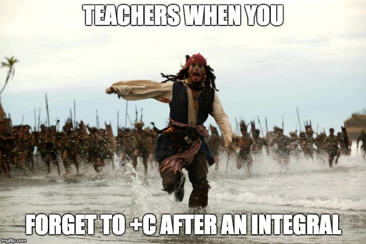captain jack sparrow running | TEACHERS WHEN YOU; FORGET TO +C AFTER AN INTEGRAL | image tagged in captain jack sparrow running | made w/ Imgflip meme maker
