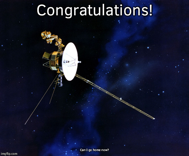 Voyager Wins | Congratulations! Can I go home now? | image tagged in voyager wins | made w/ Imgflip meme maker