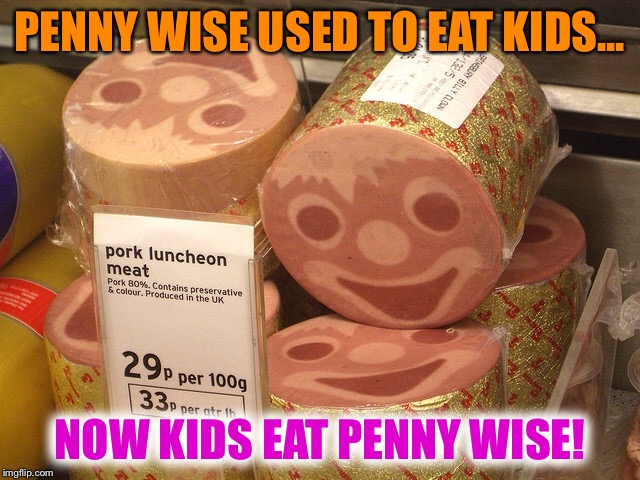 Payback! | PENNY WISE USED TO EAT KIDS... NOW KIDS EAT PENNY WISE! | image tagged in clown meat,payback,pennywise | made w/ Imgflip meme maker