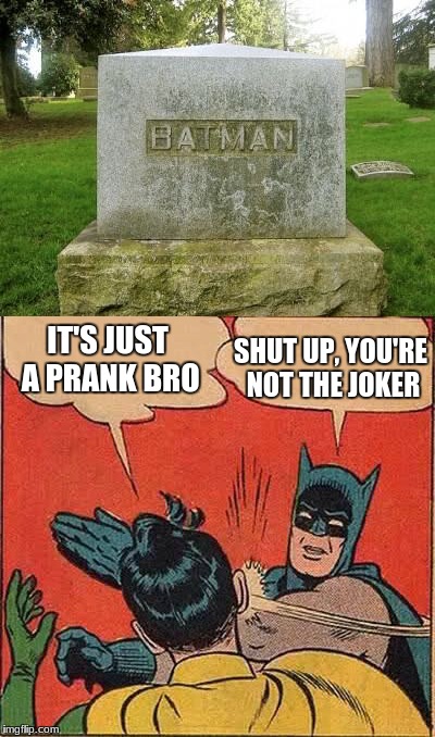 or is he? | SHUT UP, YOU'RE NOT THE JOKER; IT'S JUST A PRANK BRO | image tagged in batman slapping robin,death,funny sign,memes | made w/ Imgflip meme maker