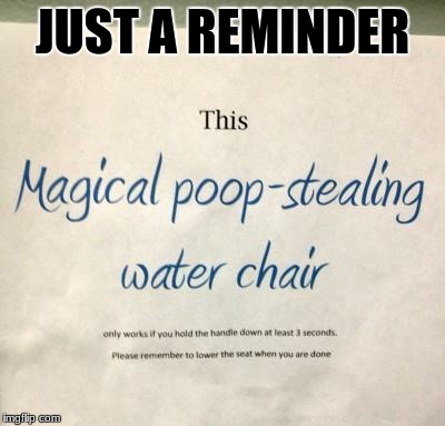 And I thought it was a toilet for a minute | JUST A REMINDER | image tagged in funny sign,toilet humor,memes | made w/ Imgflip meme maker