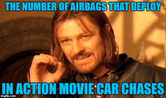 Well, it's a rare sight! | THE NUMBER OF AIRBAGS THAT DEPLOY; IN ACTION MOVIE CAR CHASES | image tagged in memes,one does not simply,cars | made w/ Imgflip meme maker