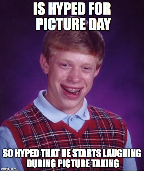 Bad Luck Brian Meme | IS HYPED FOR PICTURE DAY; SO HYPED THAT HE STARTS LAUGHING DURING PICTURE TAKING | image tagged in memes,bad luck brian | made w/ Imgflip meme maker