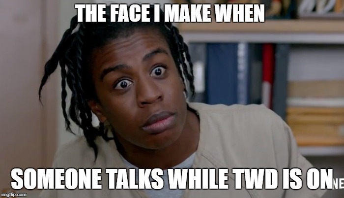 twd face | THE FACE I MAKE WHEN; SOMEONE TALKS WHILE TWD IS ON | image tagged in reactions | made w/ Imgflip meme maker