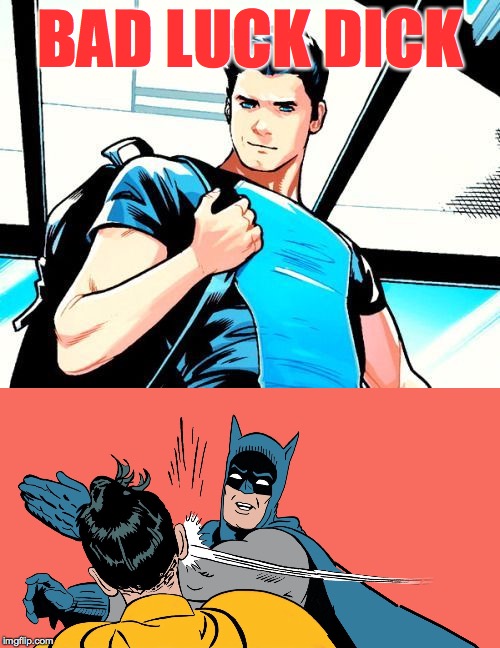 Bad Luck Dick adopted by billionaire Bruce Wayne. | BAD LUCK DICK | image tagged in memes,batman slapping robin,dick grayson,bad luck dick | made w/ Imgflip meme maker