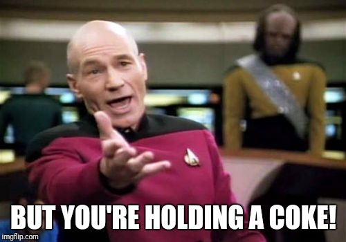 Picard Wtf Meme | BUT YOU'RE HOLDING A COKE! | image tagged in memes,picard wtf | made w/ Imgflip meme maker