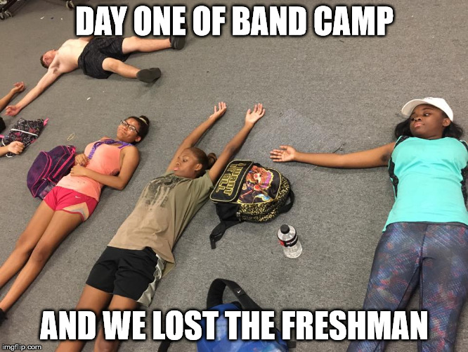DAY ONE OF BAND CAMP; AND WE LOST THE FRESHMAN | image tagged in band camp,marching band | made w/ Imgflip meme maker
