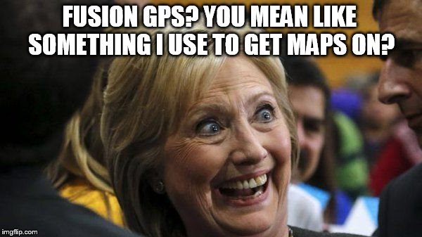 Re-fusion to admit guilt | FUSION GPS? YOU MEAN LIKE SOMETHING I USE TO GET MAPS ON? | image tagged in dossier,memo,crooked hillary | made w/ Imgflip meme maker