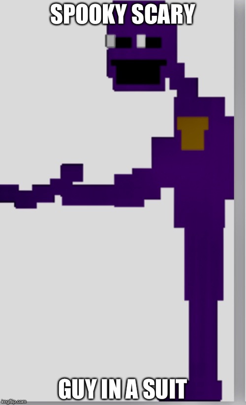 Purple guy | SPOOKY SCARY; GUY IN A SUIT | image tagged in purple guy | made w/ Imgflip meme maker
