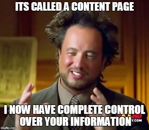 Ancient Aliens | ITS CALLED A CONTENT PAGE; I NOW HAVE COMPLETE CONTROL OVER YOUR INFORMATION | image tagged in memes,ancient aliens | made w/ Imgflip meme maker
