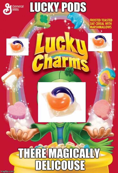 Lucky charms | LUCKY PODS; THERE MAGICALLY DELICOUSE | image tagged in lucky charms | made w/ Imgflip meme maker