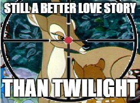 STILL A BETTER LOVE STORY; THAN TWILIGHT | image tagged in twilight,bad luck bambi,funny | made w/ Imgflip meme maker