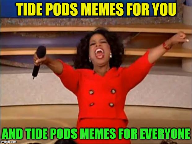 Oprah You Get A Meme | TIDE PODS MEMES FOR YOU AND TIDE PODS MEMES FOR EVERYONE | image tagged in memes,oprah you get a | made w/ Imgflip meme maker