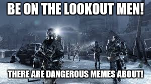 On Patrol | BE ON THE LOOKOUT MEN! THERE ARE DANGEROUS MEMES ABOUT! | image tagged in military | made w/ Imgflip meme maker