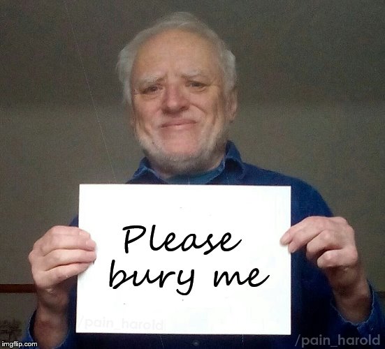 Harold blank | Please bury me | image tagged in harold blank,please,sad | made w/ Imgflip meme maker
