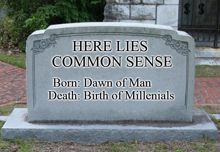 In Memory of.... | HERE LIES COMMON SENSE; Born: Dawn of Man     
Death: Birth of Millenials | image tagged in blank tombstone,common sense,millennials,stupid,real talk,dank memes | made w/ Imgflip meme maker