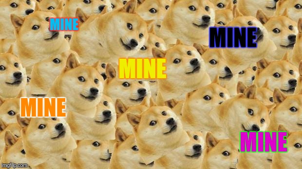 Multi Doge | MINE; MINE; MINE; MINE; MINE | image tagged in memes,multi doge | made w/ Imgflip meme maker