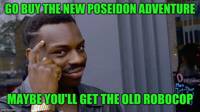 Roll Safe Think About It Meme | GO BUY THE NEW POSEIDON ADVENTURE MAYBE YOU'LL GET THE OLD ROBOCOP | image tagged in memes,roll safe think about it | made w/ Imgflip meme maker