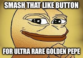 Golden Pepe memes |  SMASH THAT LIKE BUTTON; FOR ULTRA RARE GOLDEN PEPE | image tagged in pepe,rare pepe,memes,dank memes,dank pepe memes | made w/ Imgflip meme maker