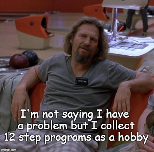 Twelve step program | I'm not saying I have a problem but I collect 12 step programs as a hobby | image tagged in the dude,a problem | made w/ Imgflip meme maker