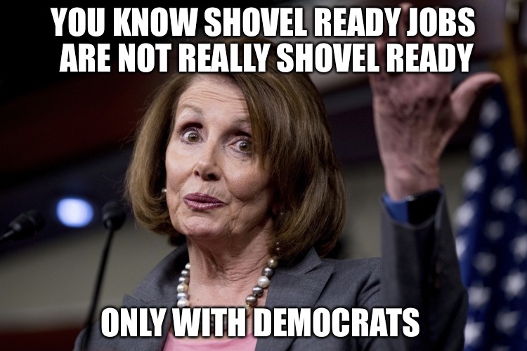 YOU KNOW SHOVEL READY JOBS ARE NOT REALLY SHOVEL READY; ONLY WITH DEMOCRATS | image tagged in batshit crazy | made w/ Imgflip meme maker