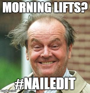 Jack Nicholson Crazy Hair | MORNING LIFTS? #NAILEDIT | image tagged in jack nicholson crazy hair | made w/ Imgflip meme maker