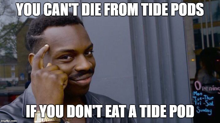 Too many kids have died! | YOU CAN'T DIE FROM TIDE PODS; IF YOU DON'T EAT A TIDE POD | image tagged in memes,roll safe think about it,tide pods | made w/ Imgflip meme maker