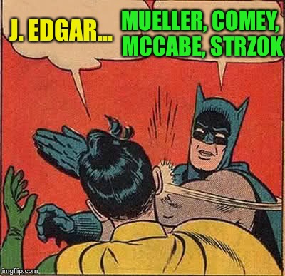 Batman Slapping Robin Meme | J. EDGAR... MUELLER, COMEY, MCCABE, STRZOK | image tagged in memes,batman slapping robin | made w/ Imgflip meme maker