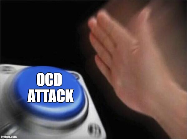 Blank Nut Button Meme | OCD ATTACK | image tagged in memes,blank nut button | made w/ Imgflip meme maker