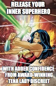 Wonder Woman | RELEASE YOUR INNER SUPERHERO; WITH ADDED CONFIDENCE FROM AWARD-WINNING TENA LADY DISCREET | image tagged in wonder woman | made w/ Imgflip meme maker